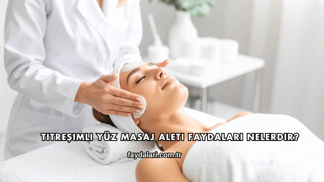 Titreşimli Yüz Masaj Aleti Faydaları Nelerdir?