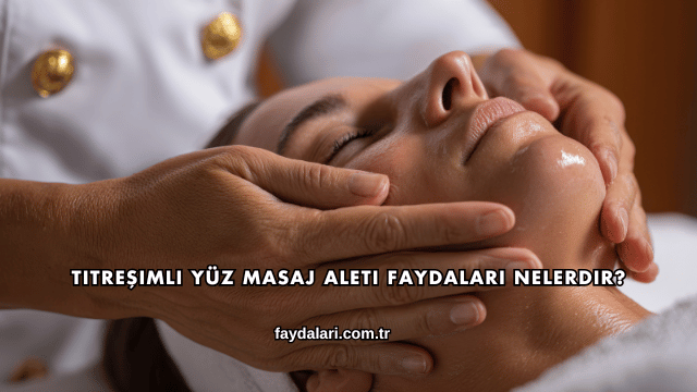 Titreşimli Yüz Masaj Aleti Faydaları Nelerdir?