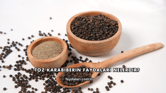 Toz Karabiberin Faydaları Nelerdir?