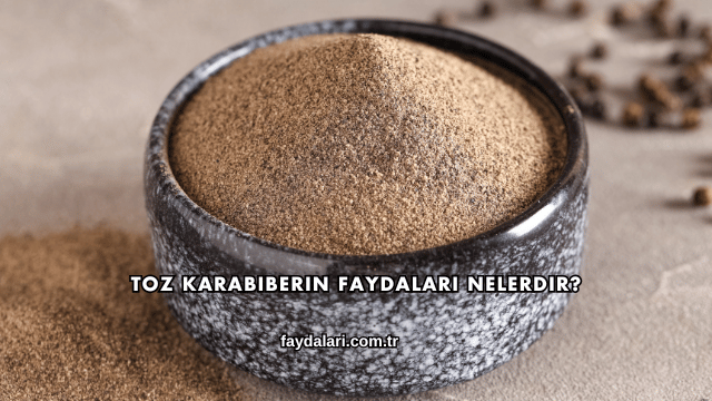 Toz Karabiberin Faydaları Nelerdir?