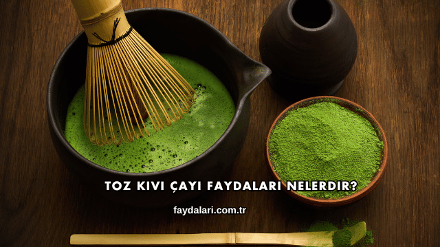 Toz Kivi Çayı Faydaları Nelerdir?