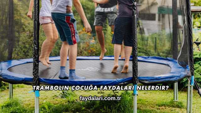 Trambolin Çocuğa Faydaları Nelerdir?