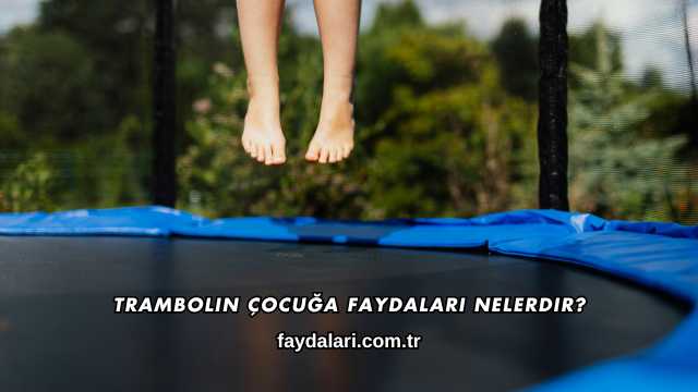 Trambolin Çocuğa Faydaları Nelerdir?