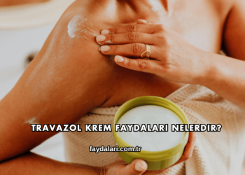 Travazol Krem Faydaları Nelerdir?