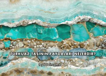 Turkuaz Taşının Faydaları Nelerdir?