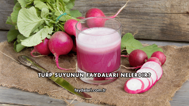 Turp Suyunun Faydaları Nelerdir?