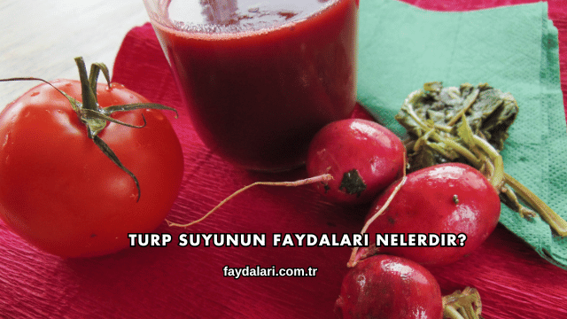 Turp Suyunun Faydaları Nelerdir?
