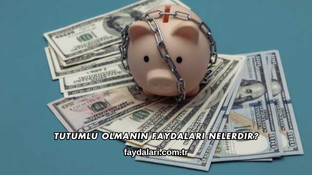 Tutumlu Olmanın Faydaları Nelerdir?