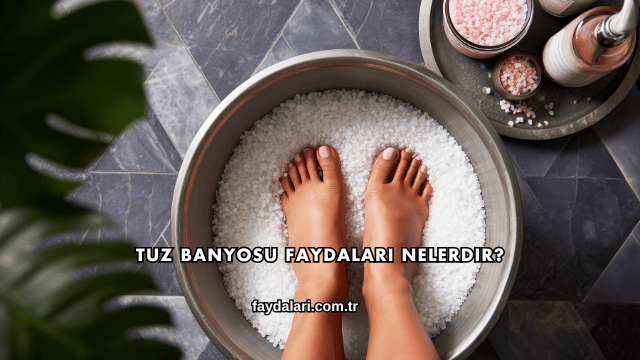 Tuz Banyosu Faydaları Nelerdir?