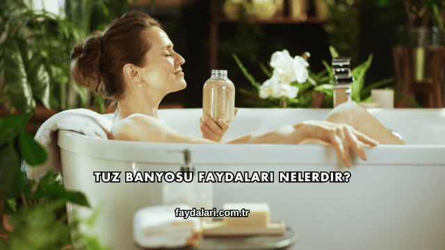 Tuz Banyosu Faydaları Nelerdir?