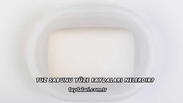 Tuz Sabunu Yüze Faydaları Nelerdir?