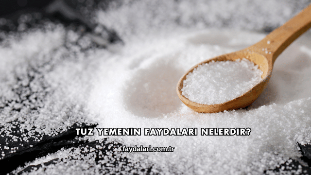 Tuz Yemenin Faydaları Nelerdir?