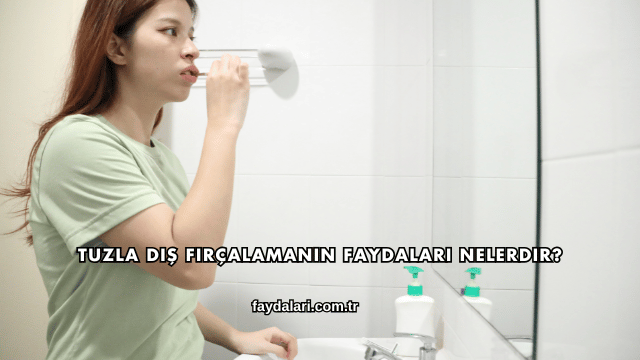 Tuzla Diş Fırçalamanın Faydaları Nelerdir?