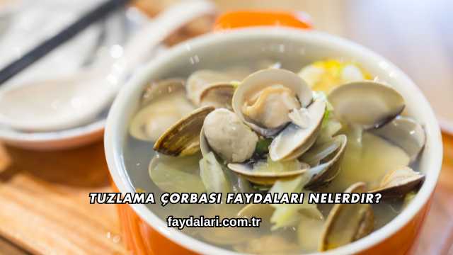 Tuzlama Çorbası Faydaları Nelerdir?