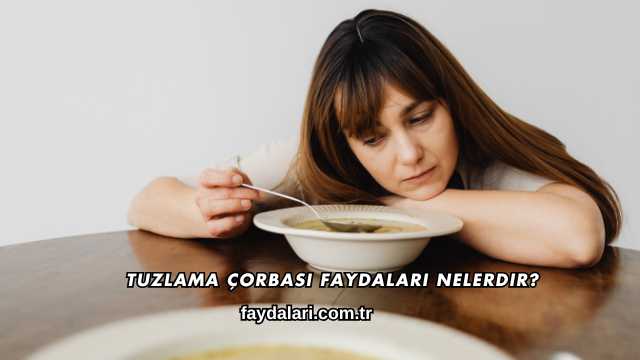 Tuzlama Çorbası Faydaları Nelerdir?