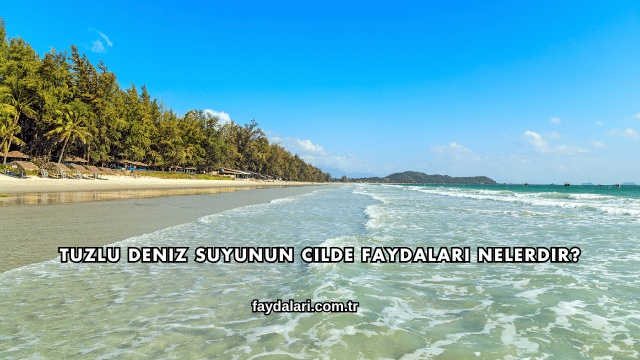 Tuzlu Deniz Suyunun Cilde Faydaları Nelerdir?