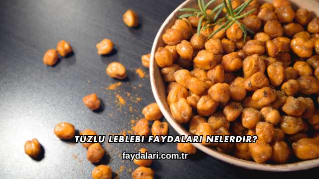 Tuzlu Leblebi Faydaları Nelerdir?