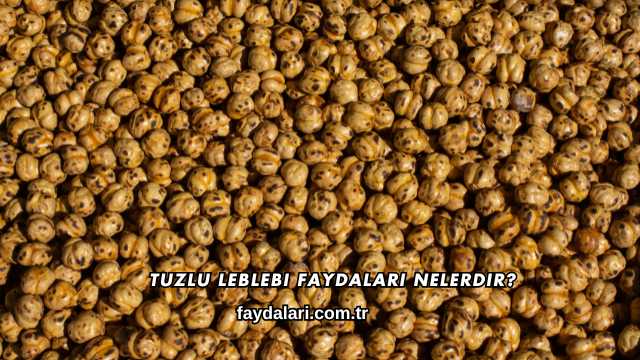 Tuzlu Leblebi Faydaları Nelerdir?