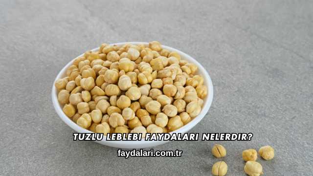 Tuzlu Leblebi Faydaları Nelerdir?