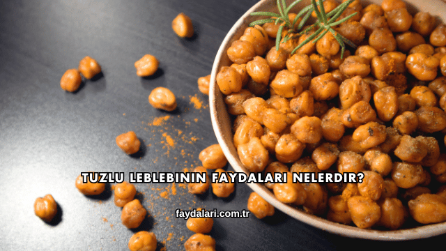 Tuzlu Leblebinin Faydaları Nelerdir?