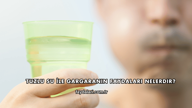 Tuzlu Su İle Gargaranın Faydaları Nelerdir?