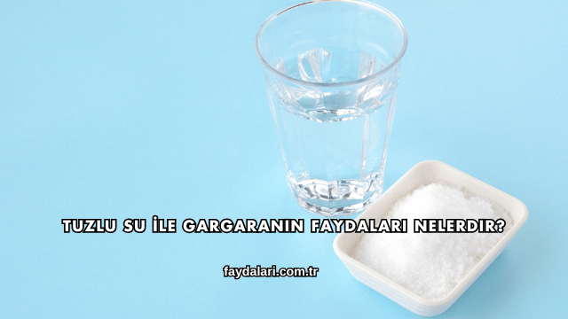 Tuzlu Su İle Gargaranın Faydaları Nelerdir?