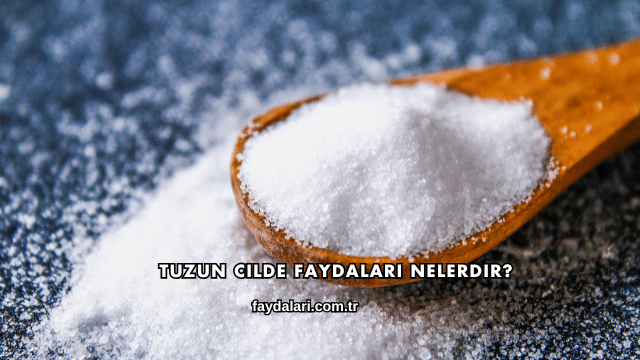 Tuzun Cilde Faydaları Nelerdir?