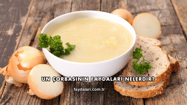 Un Çorbasının Faydaları Nelerdir?