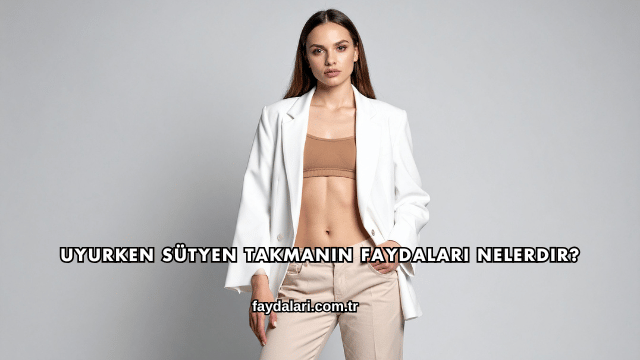 Uyurken Sütyen Takmanın Faydaları Nelerdir?