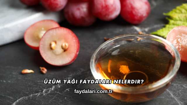 Üzüm Yağı Faydaları Nelerdir?