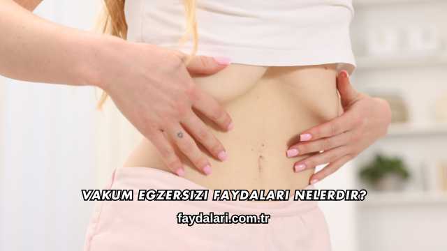 Vakum Egzersizi Faydaları Nelerdir?