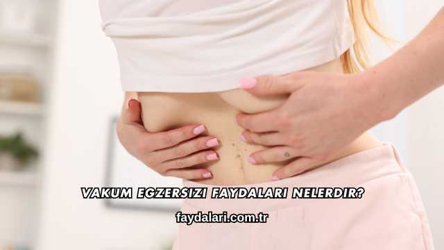 Vakum Egzersizi Faydaları Nelerdir?