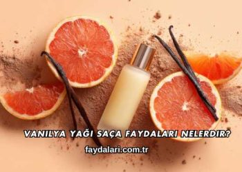 Vanilya Yağı Saça Faydaları Nelerdir?