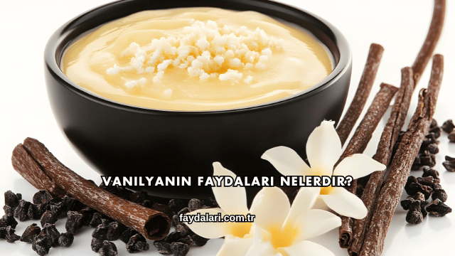 Vanilyanın Faydaları Nelerdir?