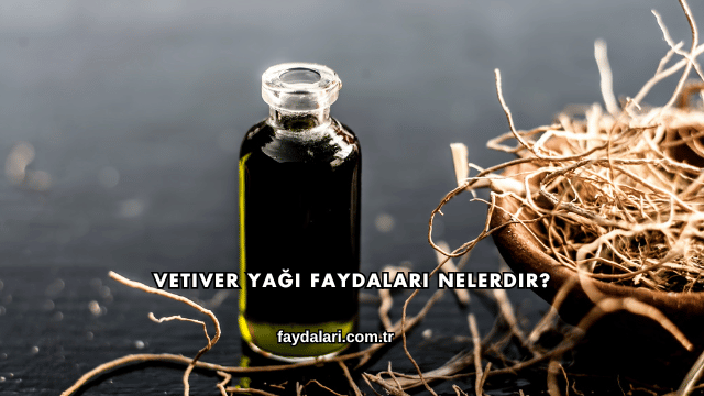 Vetiver Yağı Faydaları Nelerdir?