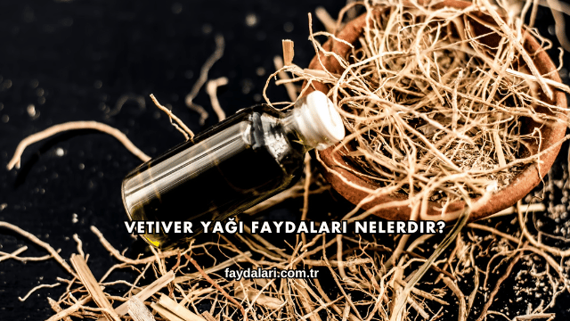 Vetiver Yağı Faydaları Nelerdir?