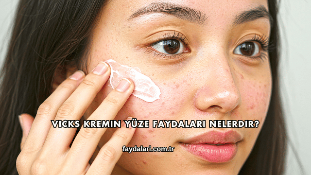Vicks Kremin Yüze Faydaları Nelerdir?