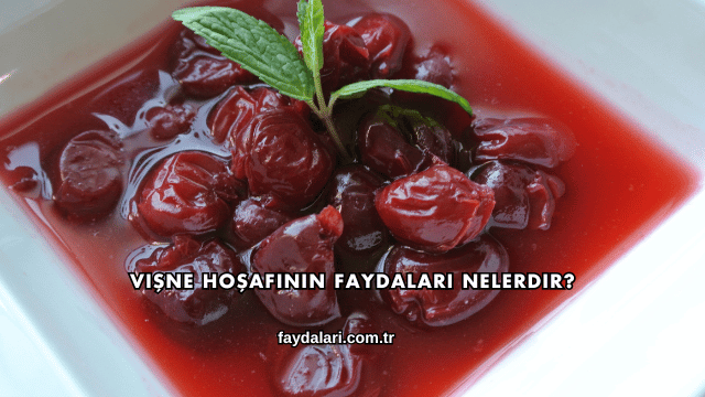 Vişne Hoşafının Faydaları Nelerdir?