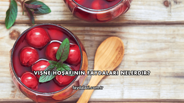 Vişne Hoşafının Faydaları Nelerdir?