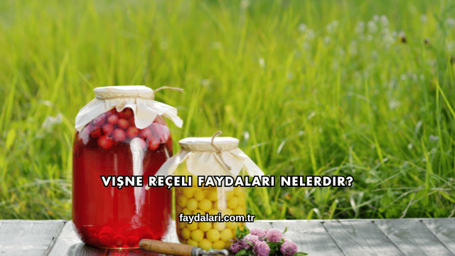 Vişne Reçeli Faydaları Nelerdir?