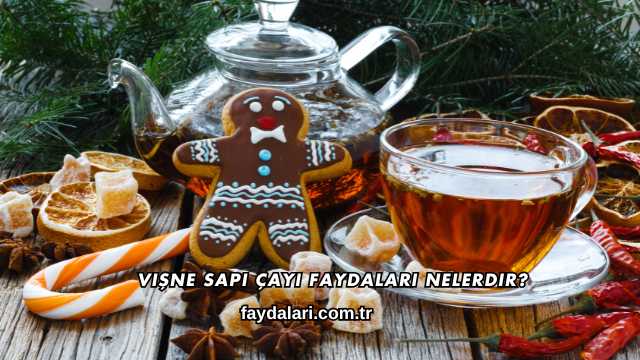 Vişne Sapı Çayı Faydaları Nelerdir?