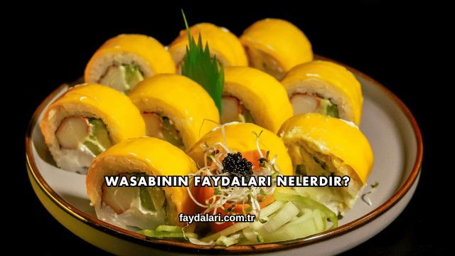 Wasabinin Faydaları Nelerdir?