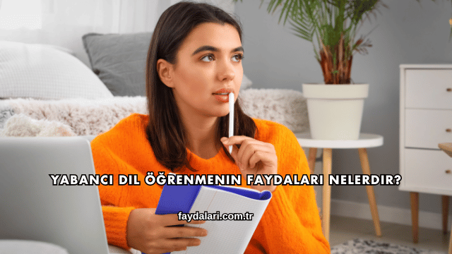 Yabancı Dil Öğrenmenin Faydaları Nelerdir?
