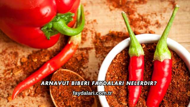 Arnavut Biberi Faydaları Nelerdir?