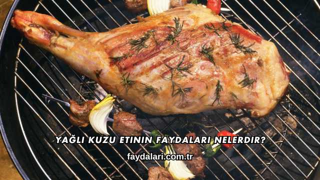 Yağlı Kuzu Etinin Faydaları Nelerdir?