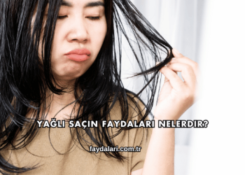Yağlı Saçın Faydaları Nelerdir?