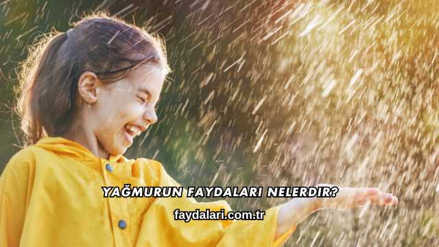 Yağmurun Faydaları Nelerdir?