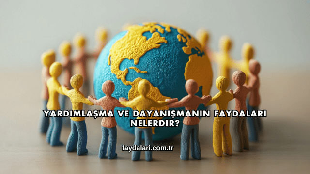 Yardımlaşma ve Dayanışmanın Faydaları Nelerdir?