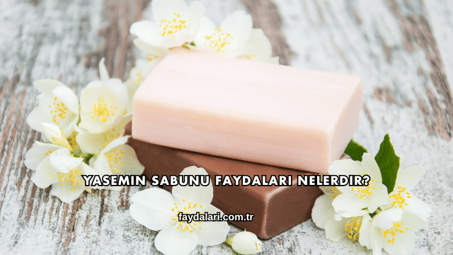 Yasemin Sabunu Faydaları Nelerdir?
