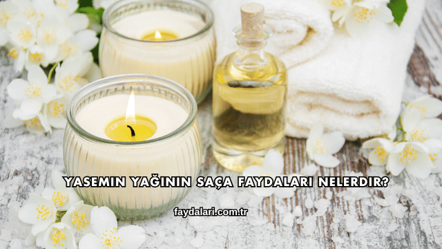 Yasemin Yağının Saça Faydaları Nelerdir?